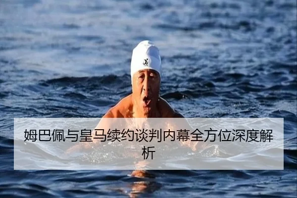 姆巴佩与皇马续约谈判内幕全方位深度解析 | Lesi